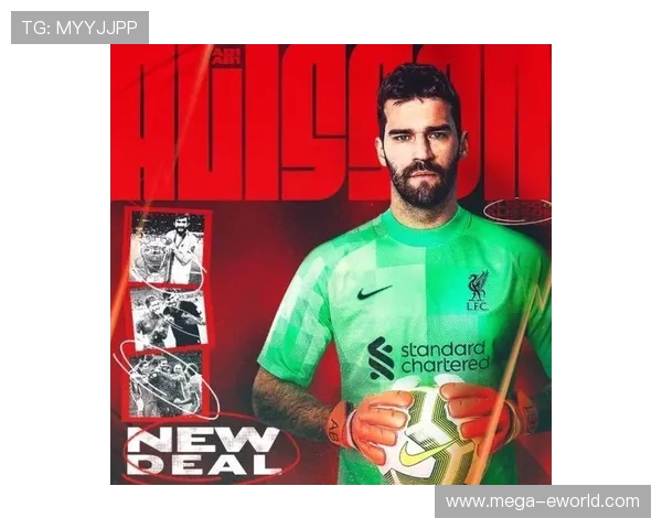 阿利松2026合同前景:利物浦门将续约动态与未来走势分析